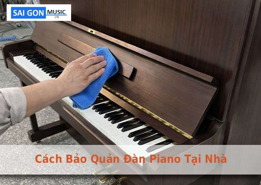 Hướng Dẫn Cách Bảo Quản Đàn Piano Tại Nhà Bền Đẹp